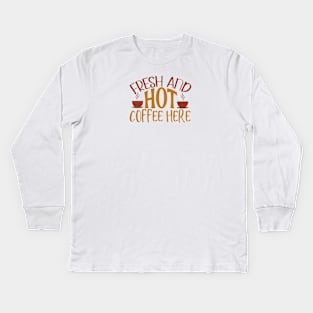 Fresh And Hot Coffee Here Kids Long Sleeve T-Shirt